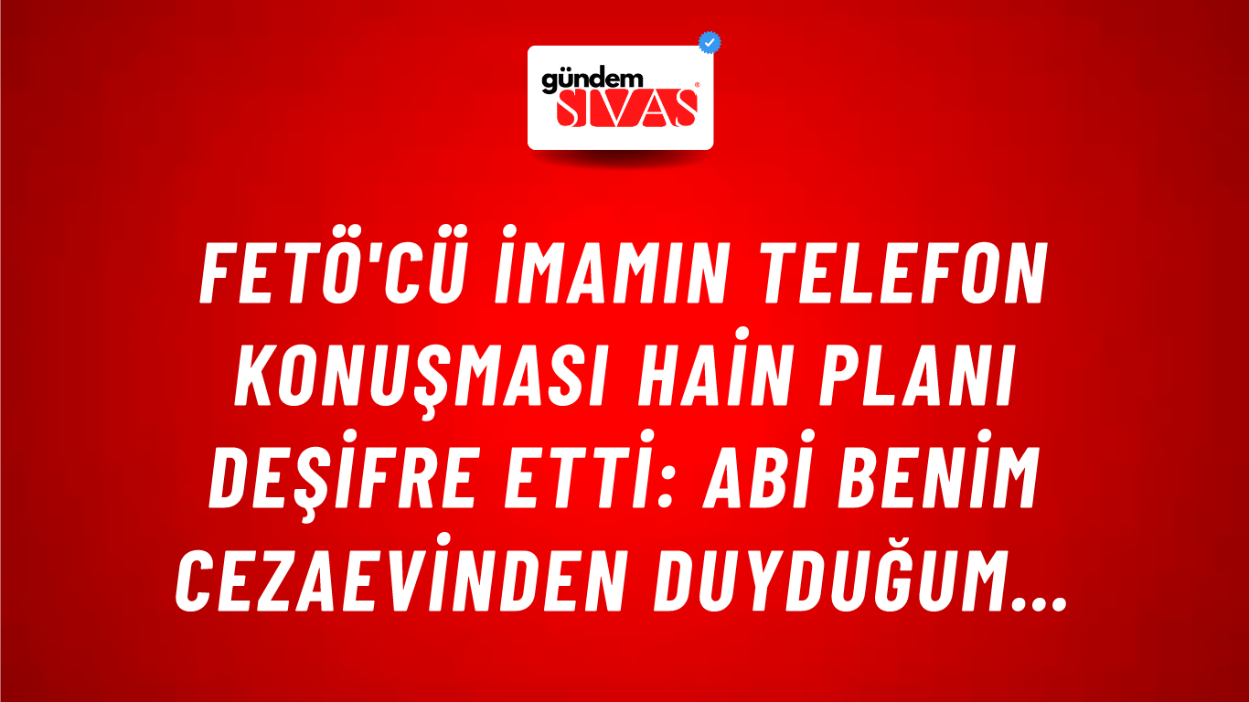 FETÖ'cü imamın telefon konuşması hain planı deşifre etti: Abi benim cezaevinden duyduğum…