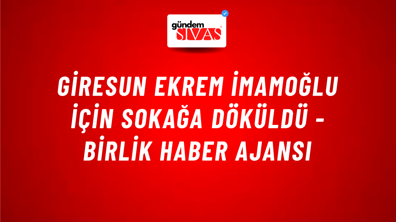 Giresun Ekrem İmamoğlu için sokağa döküldü - Birlik Haber Ajansı