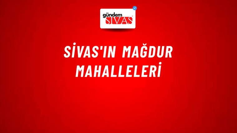 Sivas'ın Mağdur Mahalleleri
