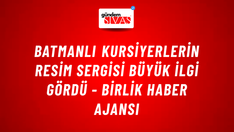 Batmanlı kursiyerlerin resim sergisi büyük ilgi gördü - Birlik Haber Ajansı