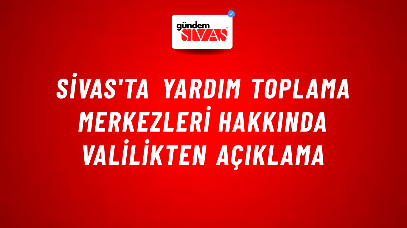 Sivas'ta Yardım Toplama Merkezleri Hakkında Valilikten Açıklama