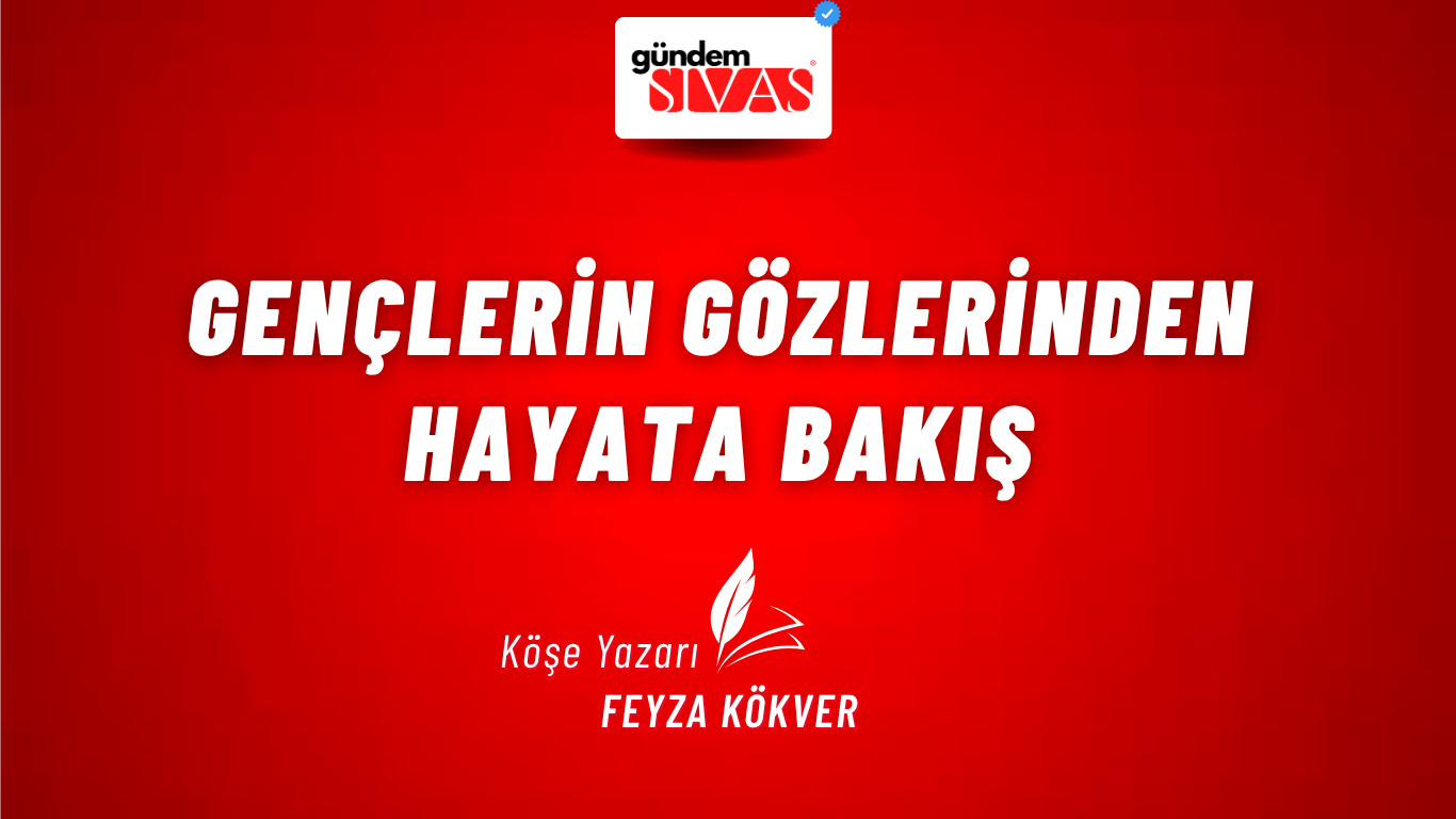 GENÇLERİN GÖZLERİNDEN HAYATA BAKIŞ