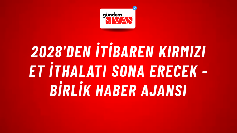 2028'den itibaren kırmızı et ithalatı sona erecek - Birlik Haber Ajansı