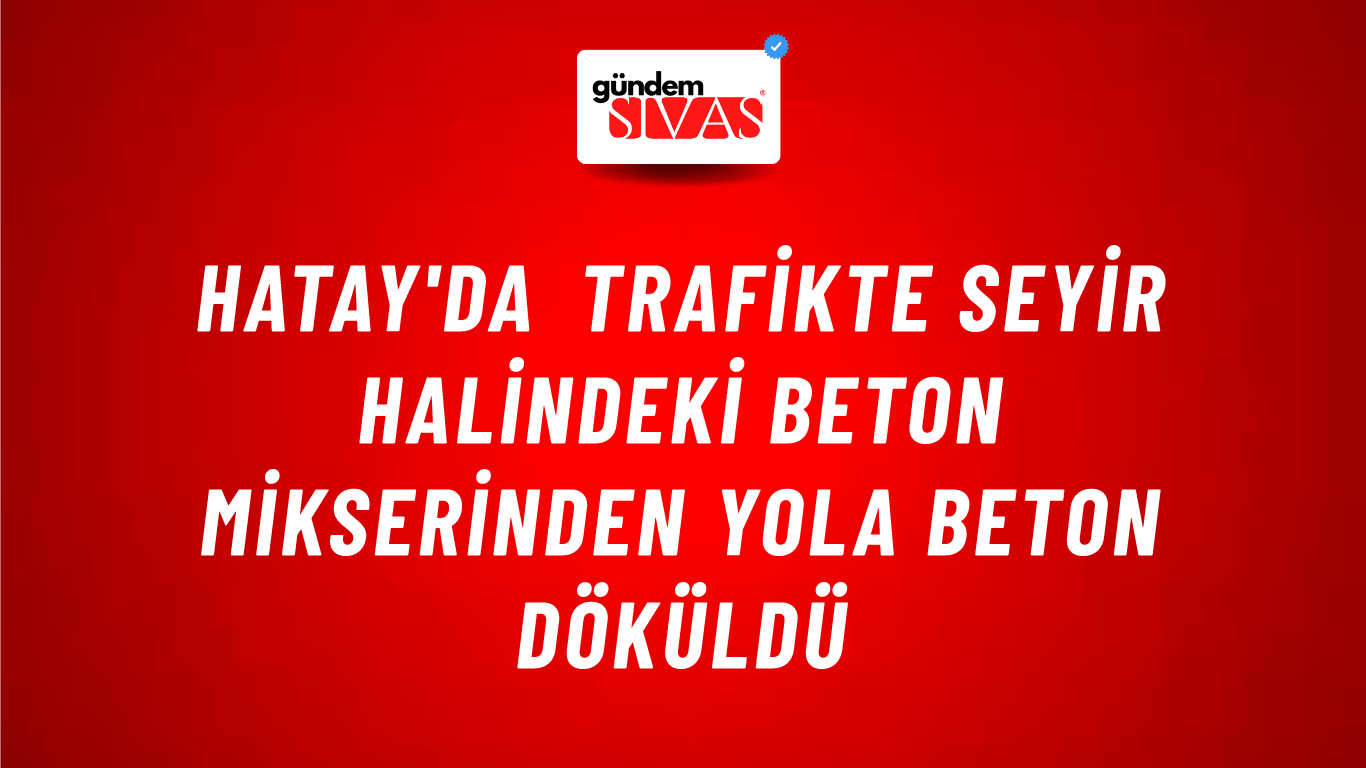 Hatay'da Trafikte Seyir Halindeki Beton Mikserinden Yola Beton Döküldü