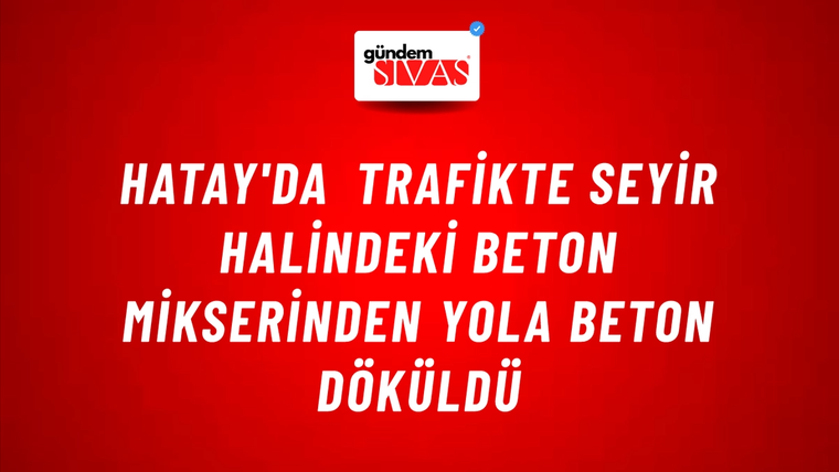 Hatay'da Trafikte Seyir Halindeki Beton Mikserinden Yola Beton Döküldü