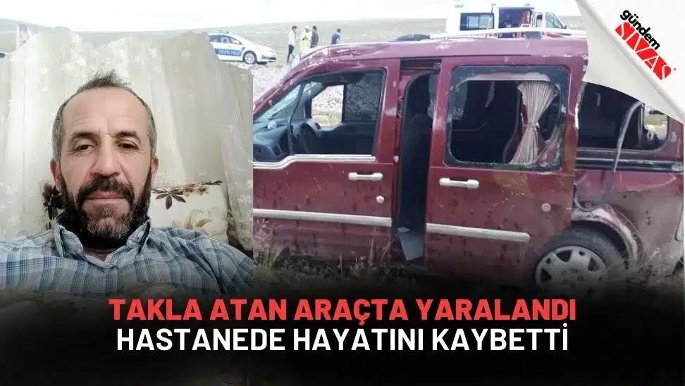 Takla Atan Araçta Yaralandı, Hastanede Hayatını Kaybetti