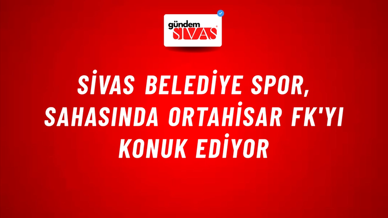 Sivas Belediye Spor, Sahasında Ortahisar FK'yı Konuk Ediyor