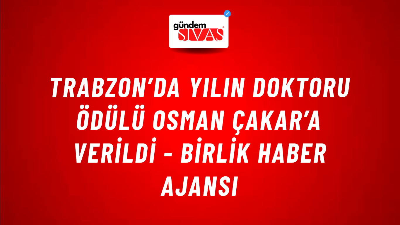 Trabzon’da yılın doktoru ödülü Osman Çakar’a verildi - Birlik Haber Ajansı
