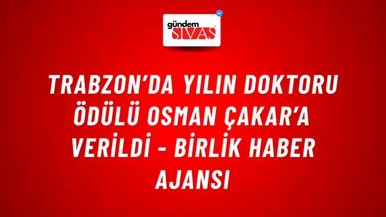 Trabzon’da yılın doktoru ödülü Osman Çakar’a verildi - Birlik Haber Ajansı