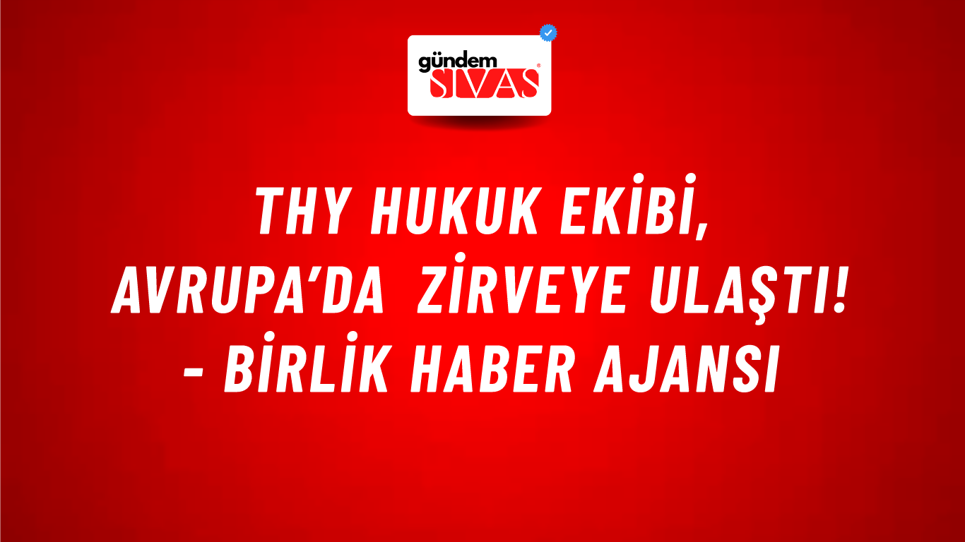 THY Hukuk Ekibi, Avrupa’da zirveye ulaştı! - Birlik Haber Ajansı