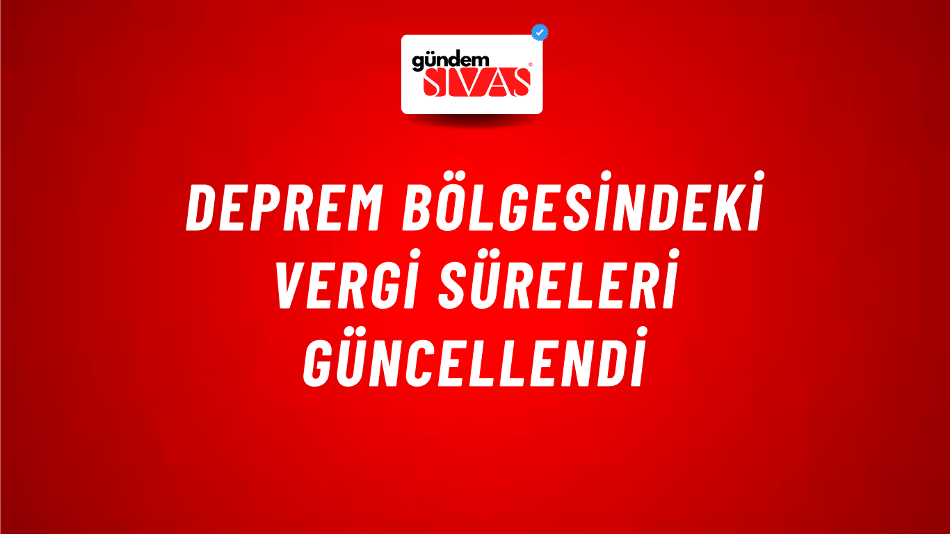 Deprem bölgesindeki vergi süreleri güncellendi
