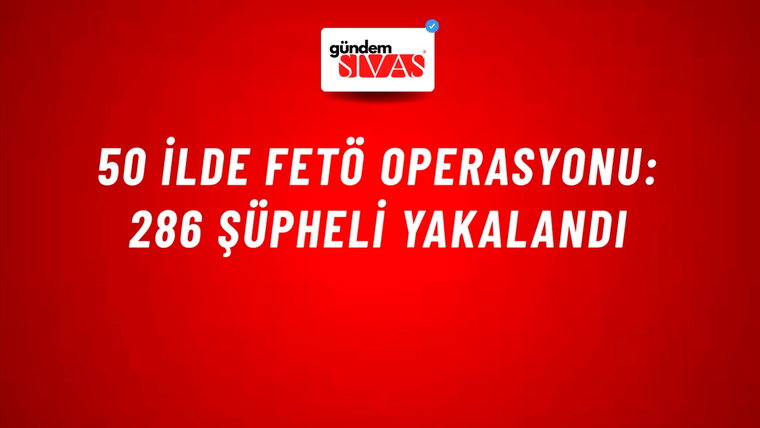 50 İlde FETÖ Operasyonu: 286 Şüpheli Yakalandı