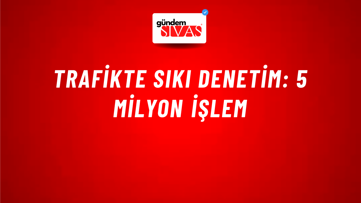 Trafikte sıkı denetim: 5 milyon işlem
