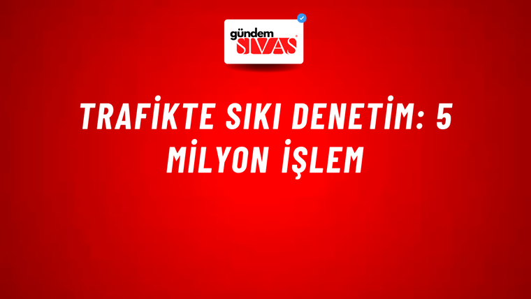 Trafikte sıkı denetim: 5 milyon işlem