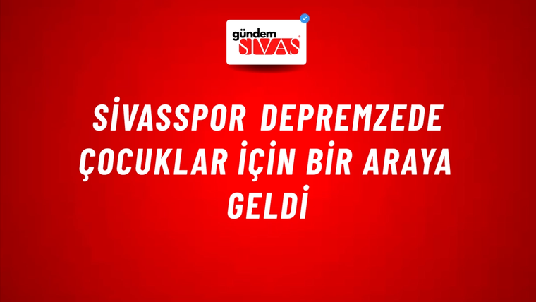 Sivasspor Depremzede Çocuklar İçin Bir Araya Geldi
