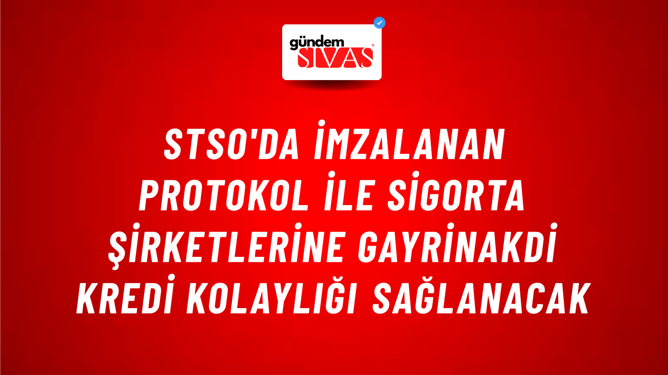 STSO'da İmzalanan Protokol ile Sigorta Şirketlerine Gayrinakdi Kredi Kolaylığı Sağlanacak