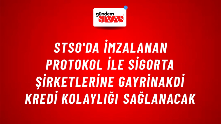 STSO'da İmzalanan Protokol ile Sigorta Şirketlerine Gayrinakdi Kredi Kolaylığı Sağlanacak