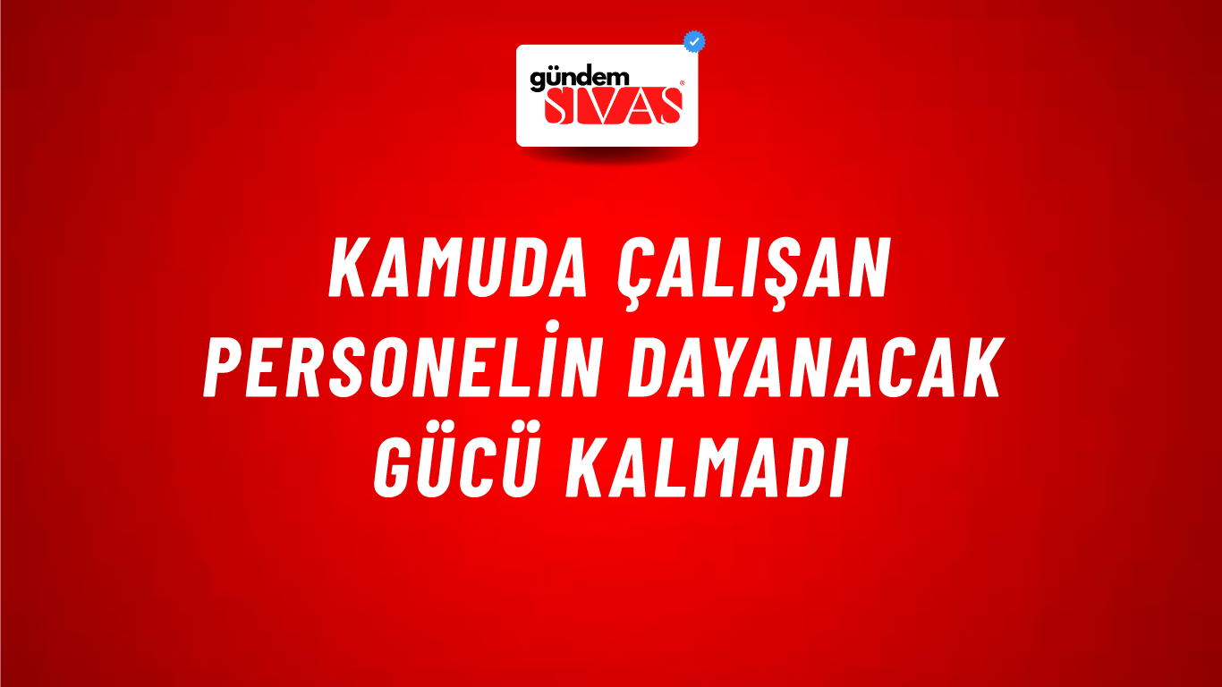 Kamuda Çalışan Personelin Dayanacak Gücü Kalmadı