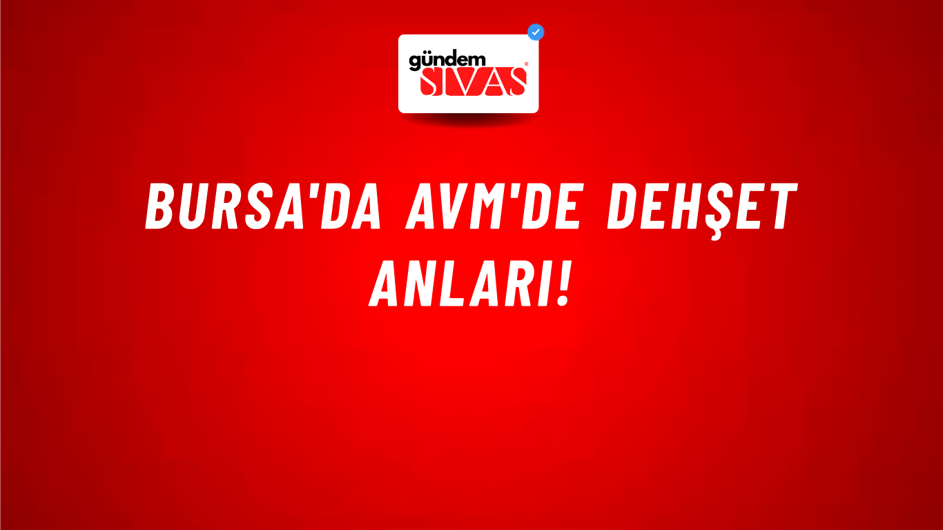 Bursa'da AVM'de dehşet anları!