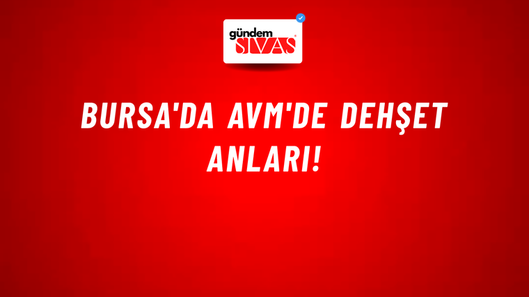 Bursa'da AVM'de dehşet anları!