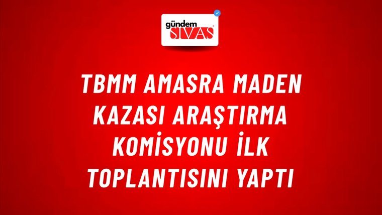 TBMM Amasra Maden Kazası Araştırma Komisyonu ilk toplantısını yaptı