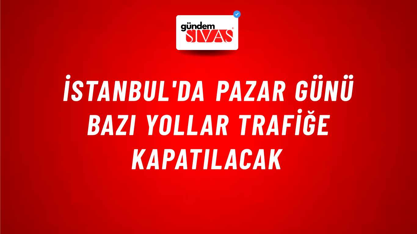 İstanbul'da pazar günü bazı yollar trafiğe kapatılacak