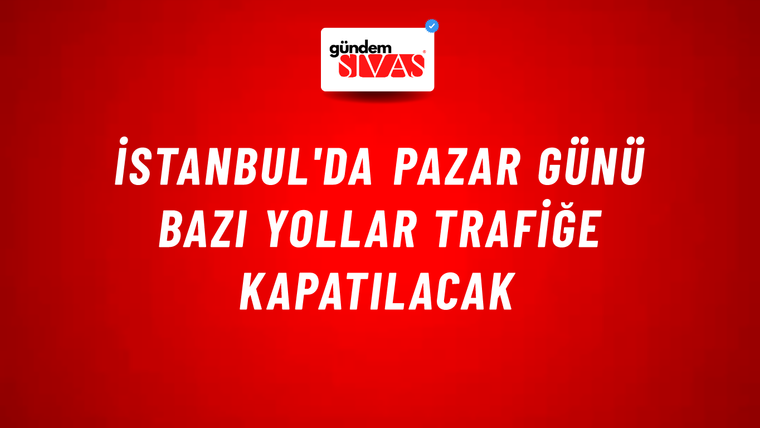 İstanbul'da pazar günü bazı yollar trafiğe kapatılacak