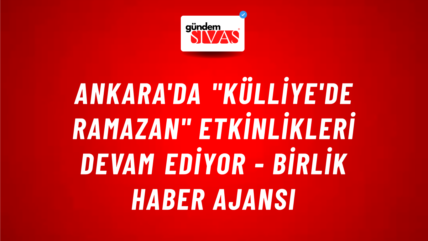 Ankara'da "Külliye'de Ramazan" etkinlikleri devam ediyor - Birlik Haber Ajansı
