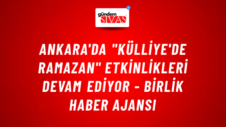Ankara'da "Külliye'de Ramazan" etkinlikleri devam ediyor - Birlik Haber Ajansı