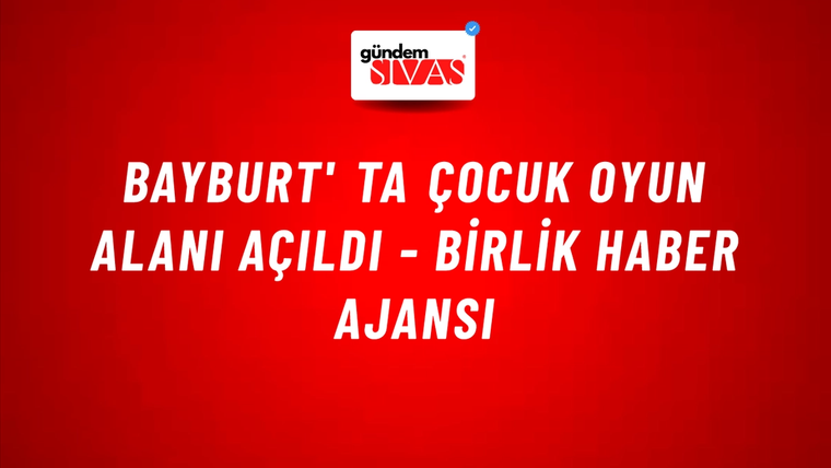 Bayburt' ta çocuk oyun alanı açıldı - Birlik Haber Ajansı