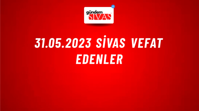 31.05.2023 Sivas Vefat Edenler