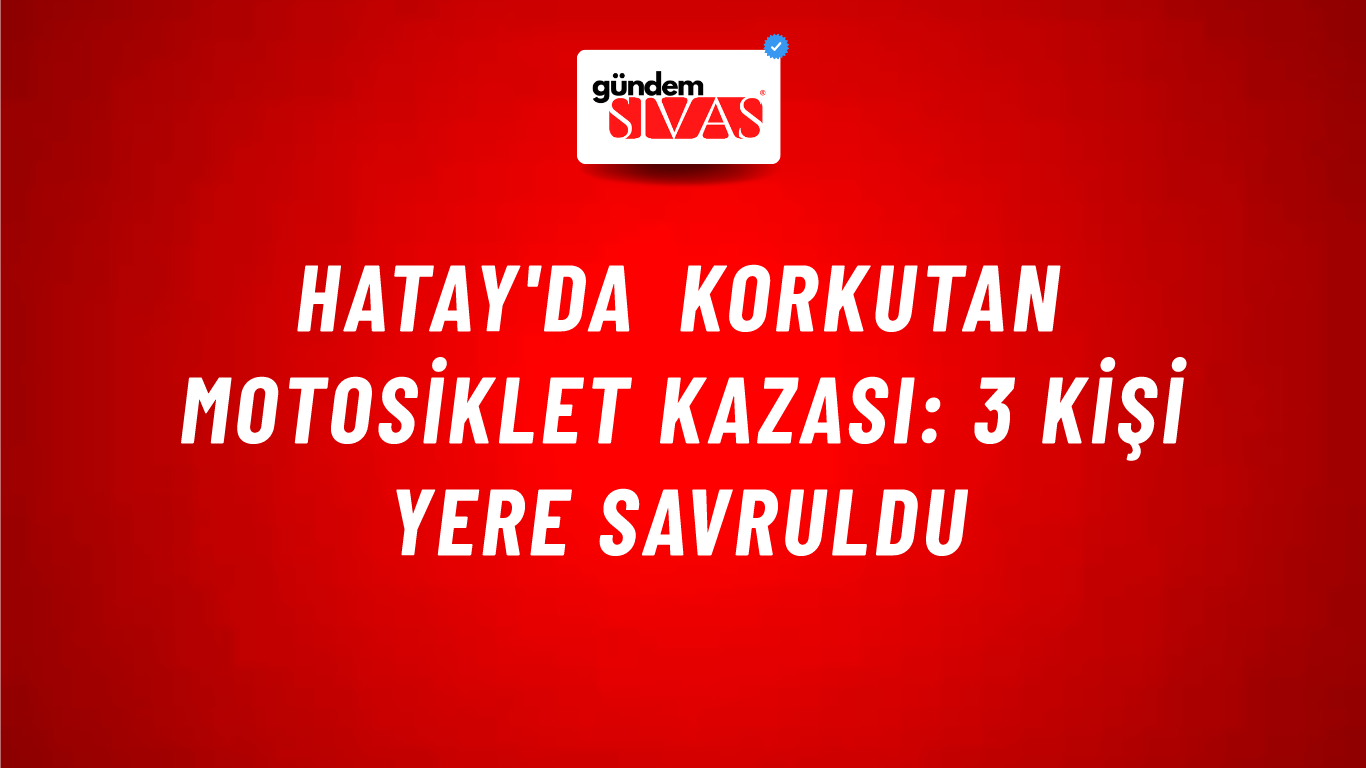 Hatay'da Korkutan Motosiklet Kazası: 3 Kişi Yere Savruldu