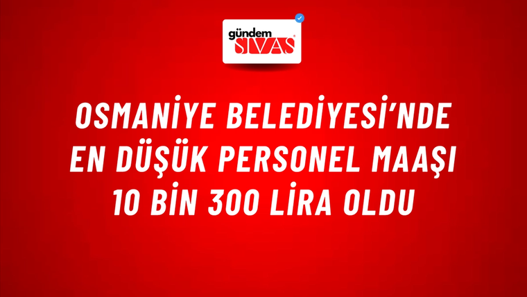 Osmaniye Belediyesi’nde en düşük personel maaşı 10 bin 300 lira oldu