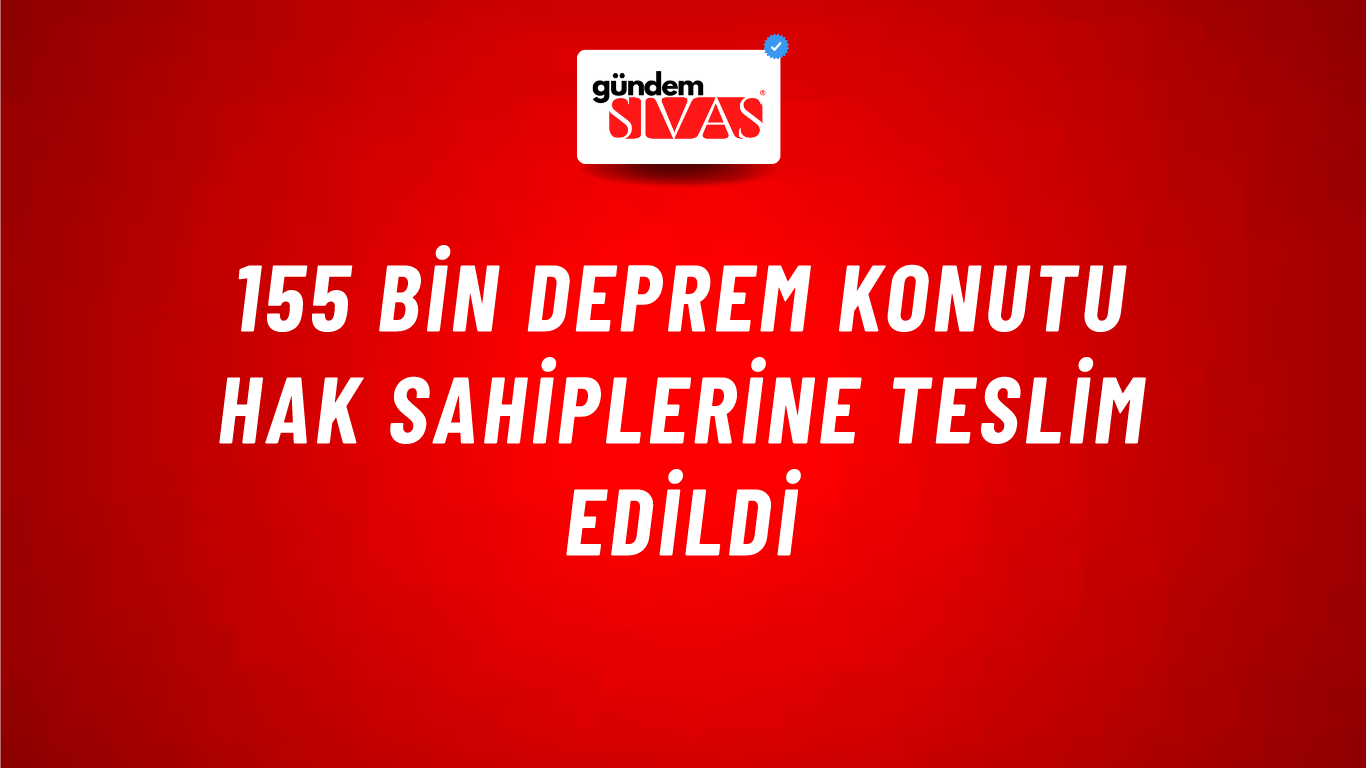 155 bin deprem konutu hak sahiplerine teslim edildi