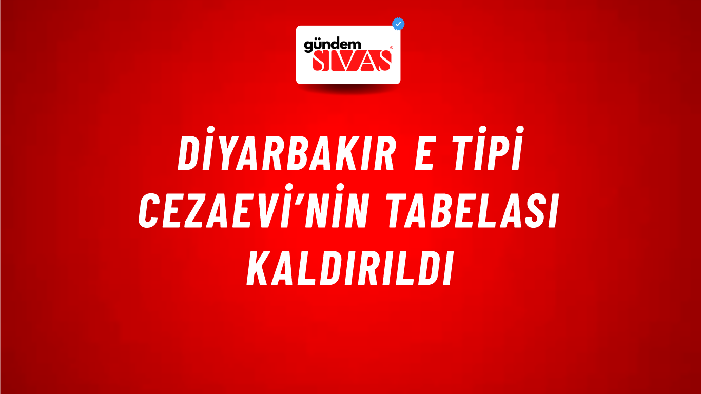 Diyarbakır E Tipi Cezaevi’nin tabelası kaldırıldı