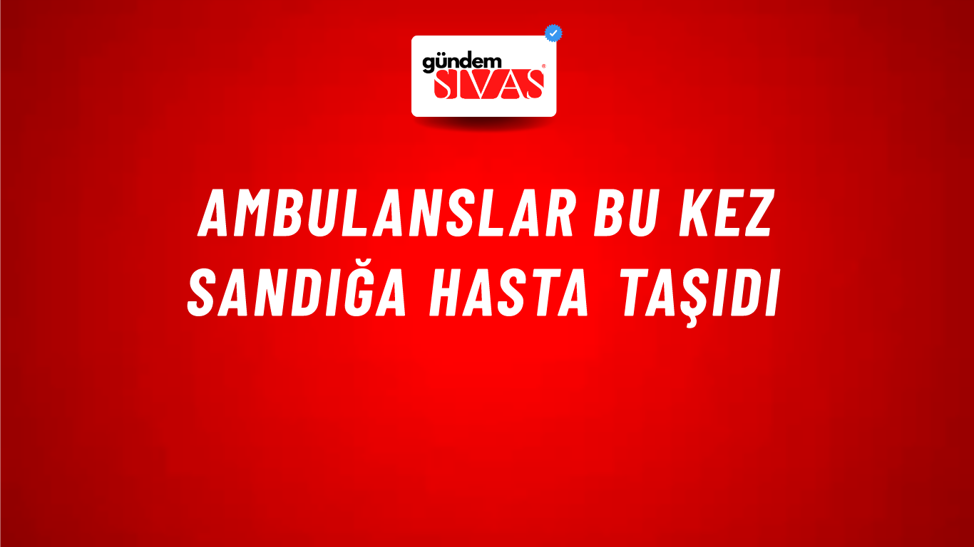 Ambulanslar Bu Kez Sandığa Hasta Taşıdı