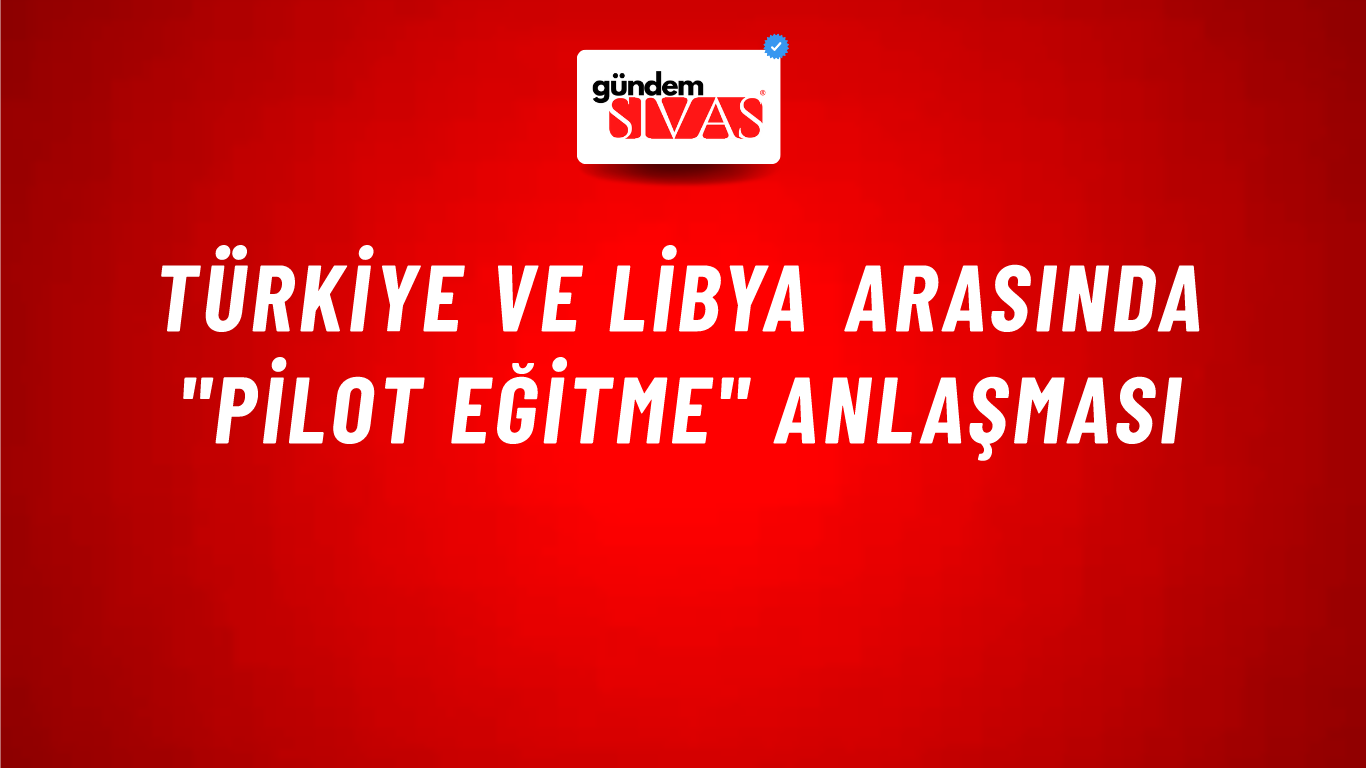Türkiye ve Libya arasında "pilot eğitme" anlaşması