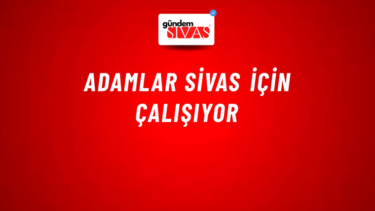 ADAMLAR SİVAS İÇİN ÇALIŞIYOR