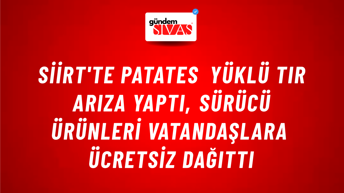 Siirt'te Patates Yüklü Tır Arıza Yaptı, Sürücü Ürünleri Vatandaşlara Ücretsiz Dağıttı