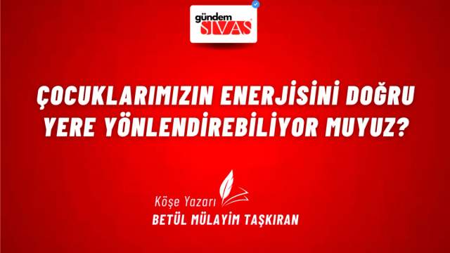 Çocuklarımızın Enerjisini Doğru Yere Yönlendirebiliyor muyuz?