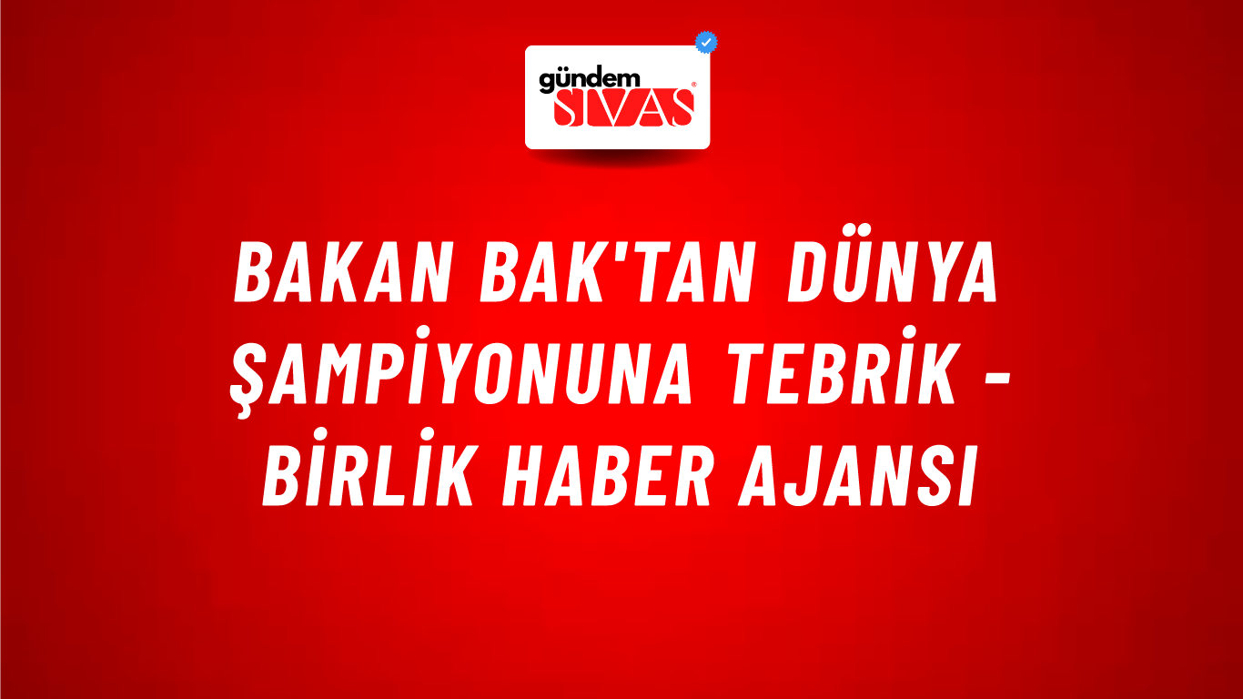 Bakan Bak'tan Dünya Şampiyonuna tebrik - Birlik Haber Ajansı