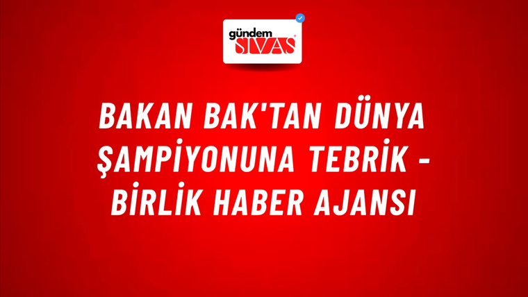 Bakan Bak'tan Dünya Şampiyonuna tebrik - Birlik Haber Ajansı