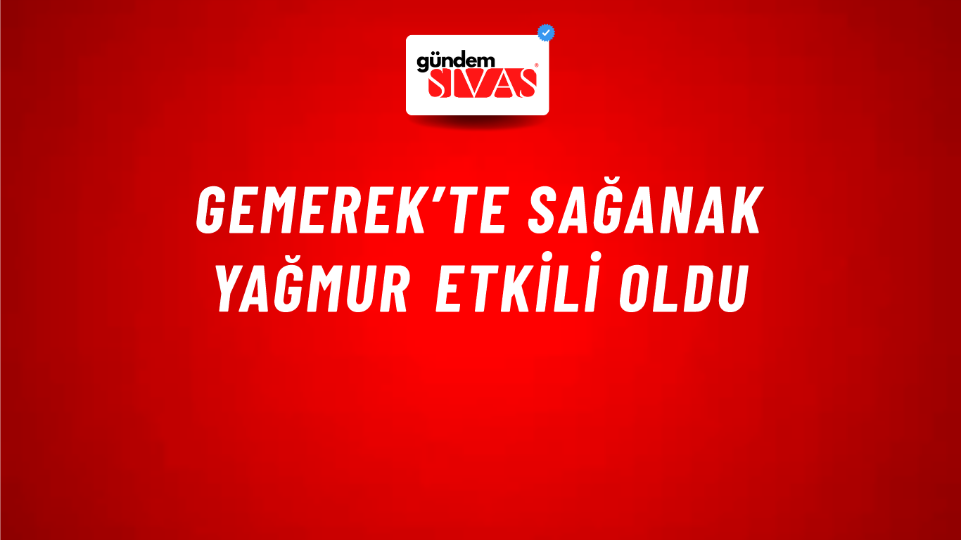 Gemerek’te Sağanak Yağmur Etkili Oldu