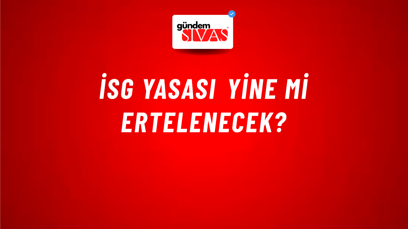 İSG YASASI YİNE Mİ ERTELENECEK?