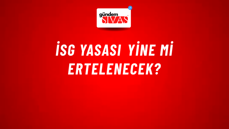 İSG YASASI YİNE Mİ ERTELENECEK?
