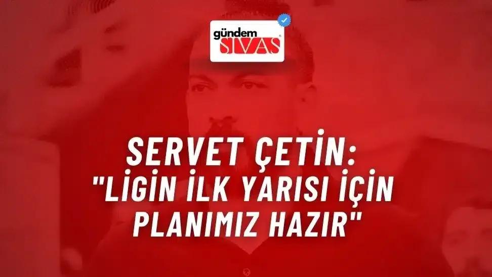 Çetin: "İlk Yarı için Planımız Hazır"