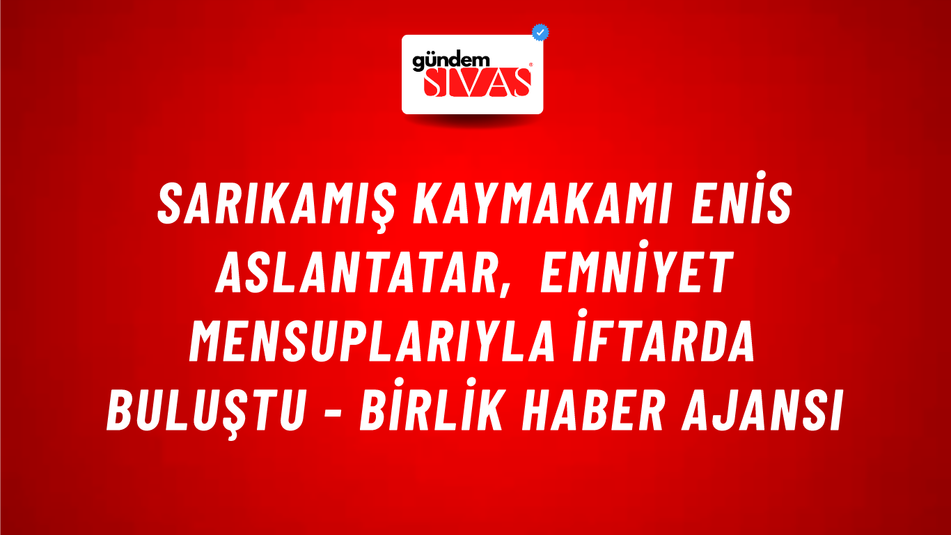 Sarıkamış Kaymakamı Enis Aslantatar, Emniyet mensuplarıyla iftarda buluştu - Birlik Haber Ajansı