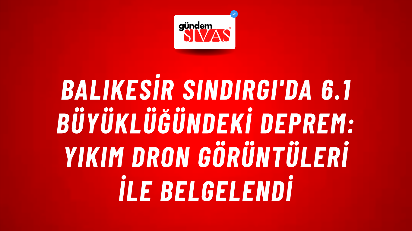 Balıkesir Sındırgı'da 6.1 Büyüklüğündeki Deprem: Yıkım Dron Görüntüleri ile Belgelendi