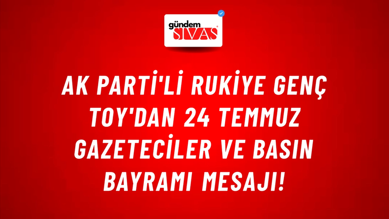 AK Parti'li Rukiye Genç Toy'dan 24 Temmuz Gazeteciler ve Basın Bayramı Mesajı!