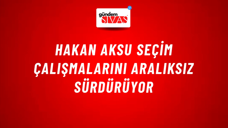 Hakan Aksu Seçim Çalışmalarını Aralıksız Sürdürüyor